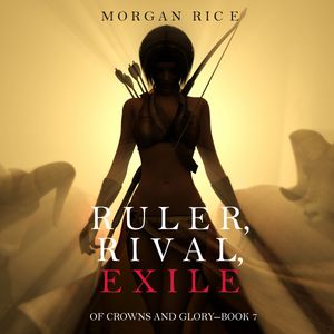 Ruler, Rival, Exile (Of Crowns and Glory - Book Seven), Morgan Rice